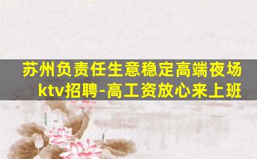 苏州负责任生意稳定高端夜场ktv招聘-高工资放心来上班